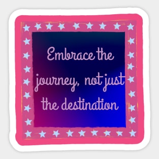 Embrace the Journey, Not Just the Destination Sticker